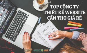 Top 13 công ty thiết kế web Cần Thơ uy tín giá rẻ